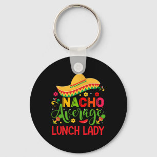Nacho Average Lunch Lady Cinco De Mayo Funny Keychain