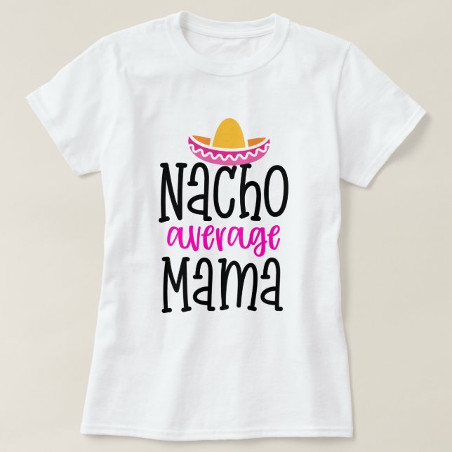 Nacho Average Mama Funny Mom Saying Shirt (Design Front)