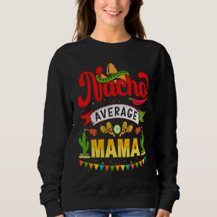 Nacho Average Mama Mexican Fiesta For Women Sweatshirt