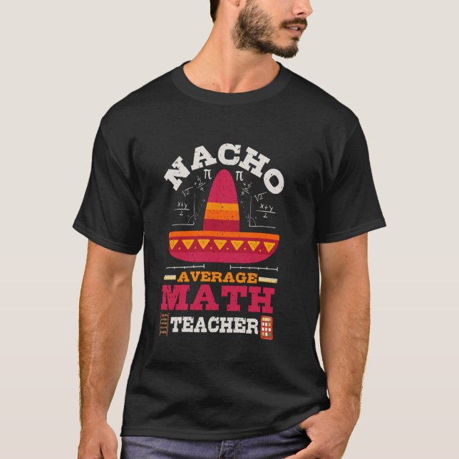 Nacho Average Math Teacher Funny Teaching Quote T-Shirt (Front)