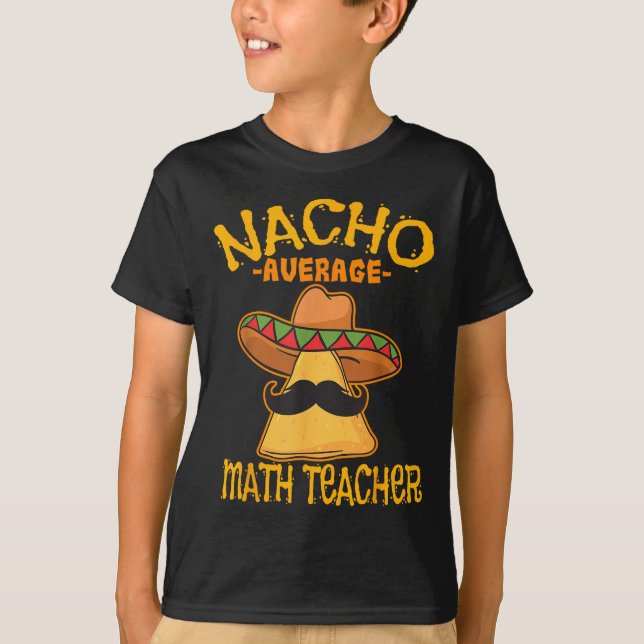Nacho Average Math Teacher Mathematics Cinco De Ma T-Shirt (Front)