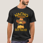 Nacho Average Math Teacher Mathematics Cinco De Ma T-Shirt<br><div class="desc">Nacho Average Math Teacher - This funny nacho design shows melted cheese sauce and a tortilla chip with mustache and a Mexican sombrero hat. Perfect for Mathematics instructors or mathematicians who teach Math class in schools. Great idea for nacho lovers. This funny Mexican party graphic is for people who are...</div>