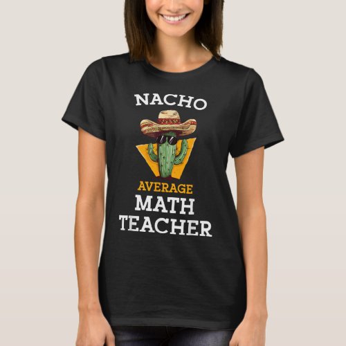 Nacho Average Math Teacher School Educator Algebra T_Shirt