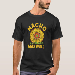 Nacho Average Maxwell  Foodie Humor Food  Mexican T-Shirt