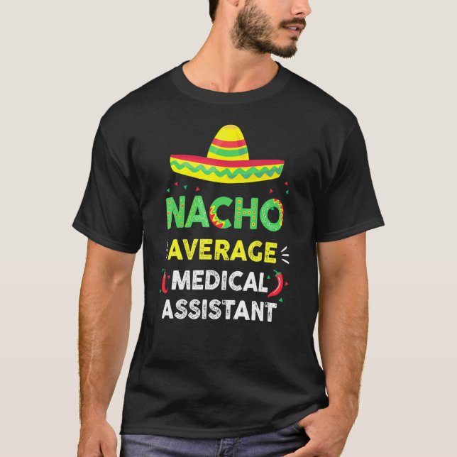 Nacho Average Medical Assistant Fun Gag Cinco De M T-Shirt (Front)