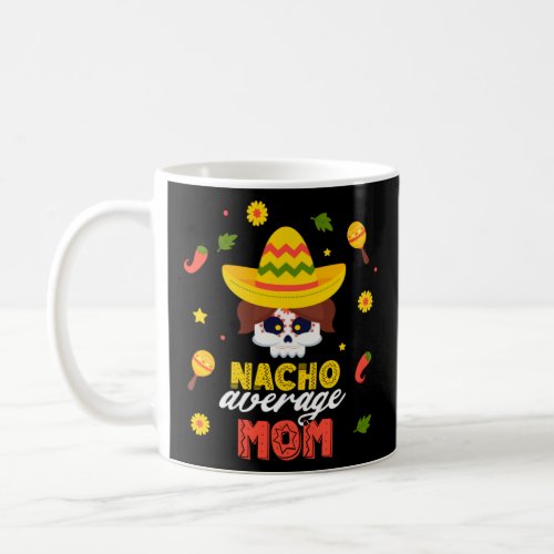 Nacho Average Mom Cinco De Mayo Fiesta Mexican Dad Coffee Mug