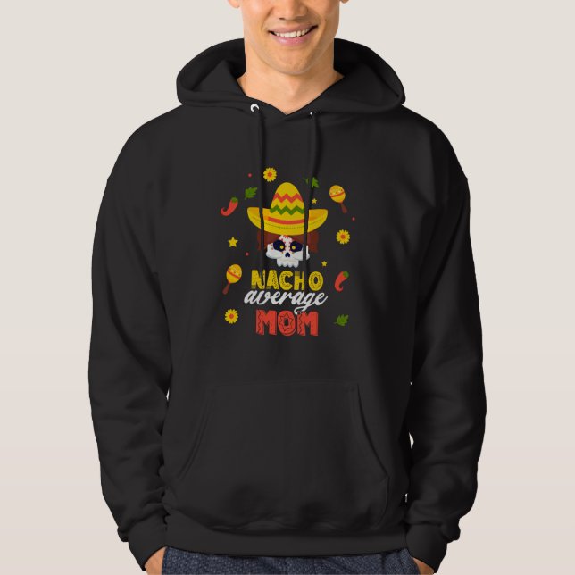 Nacho Average Mom Cinco De Mayo Fiesta Mexican Dad Hoodie (Front)