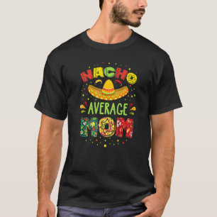 Nacho Average Mom Cinco De Mayo Mexican Fiesta T-Shirt