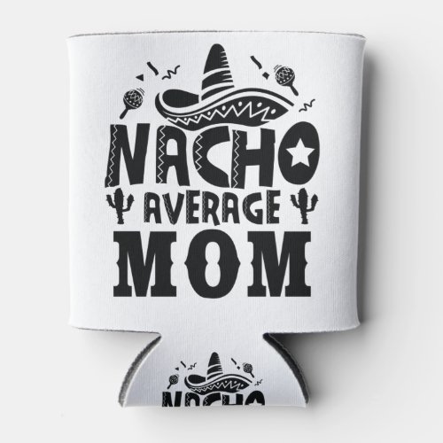 Nacho Average Mom Funny Mothers Fiesta Can Cooler