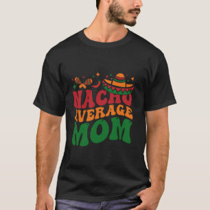 Nacho Average Mom Mamacita Mexican Hat Cinco De Ma T-Shirt