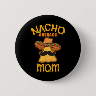 Nacho Average Mom Mexican Cinco De Mayo Mother Fie Button