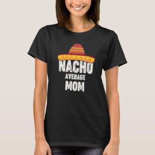 Nacho Average Mom Mexican Fiesta Sombrero Cinco De T-Shirt