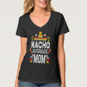Nacho Average Mom Mexican Mom Cinco De Mayo Fies T-Shirt