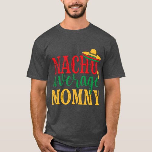 Nacho Average Mommy Cinco De Mayo Mexican Holiday  T_Shirt
