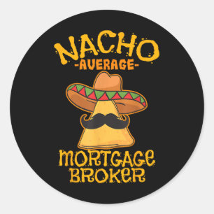 Nacho Average Mortgage Broker Agent Loan Cinco De Classic Round Sticker
