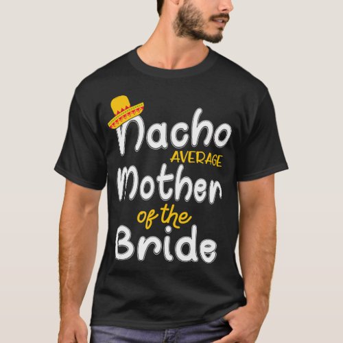 Nacho Average Mother Of The Bride Cinco De Mayo Gi T_Shirt