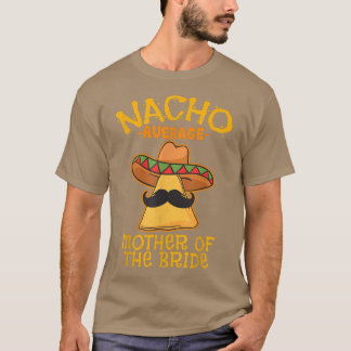 Nacho Average Mother Of The Bride Meican Cinco De  T-Shirt