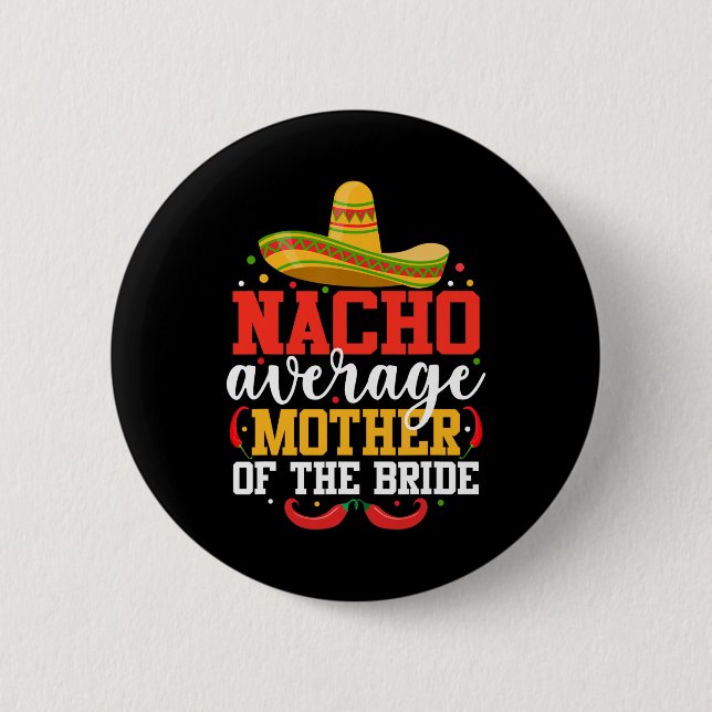 Nacho Average Mother Of The Bride Mexican Cinco De Button (Front)