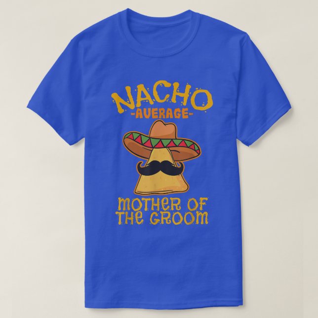 Nacho Average Mother Of The Groom Meican Cinco De  T-Shirt (Design Front)