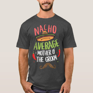 Nacho Average Mother of the Groom Meican Mustache T-Shirt