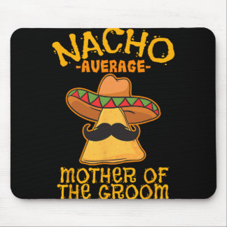 Nacho Average Mother Of The Groom Mexican Cinco De Mouse Pad
