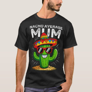 Nacho average mum funny cinco de mayo mexican part T-Shirt