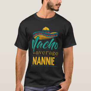 Nacho Average Nannie Gift Funny Cinco De Mayo Somb T-Shirt