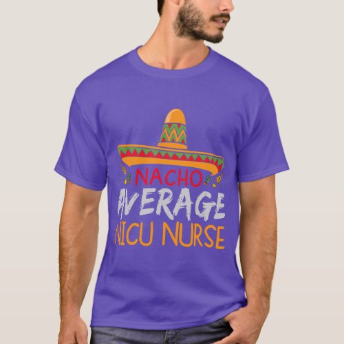 Nacho Average Nicu Nurse Cinco De Mayo Funny Match T_Shirt