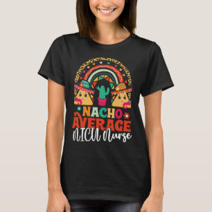 Nacho Average NICU Nurse Cinco De Mayo Mexican Fie T-Shirt