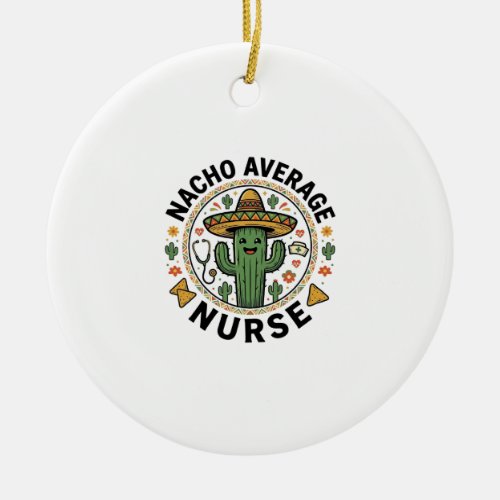 Nacho Average Nurse Cactus Fiesta Shirt Design_1 Ceramic Ornament