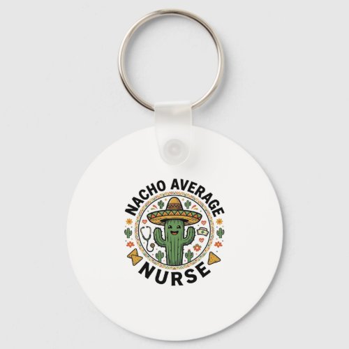 Nacho Average Nurse Cactus Fiesta Shirt Design_1 Keychain