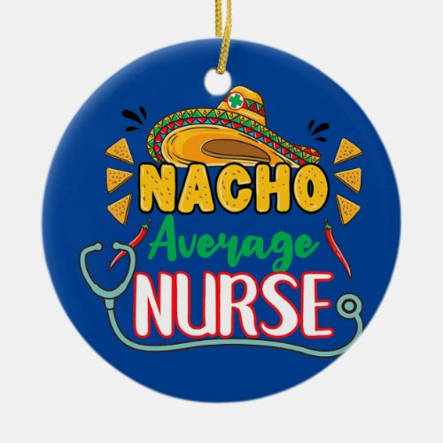 Nacho Average Nurse Cinco De Mayo  Ceramic Ornament