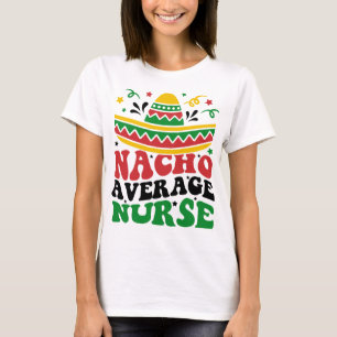 Nacho Average Nurse Cinco De Mayo Fiesta Mexican N T-Shirt