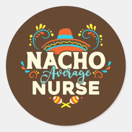 Nacho Average Nurse Cinco De Mayo Mexican Classic Round Sticker