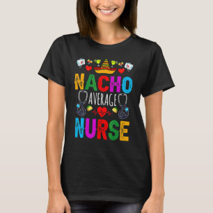 Nacho Average Nurse Cinco De Mayo Mexican Fiesta S T-Shirt