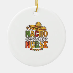 Nacho Average Nurse Cinco De Mayo Shirt Design_1 Ceramic Ornament