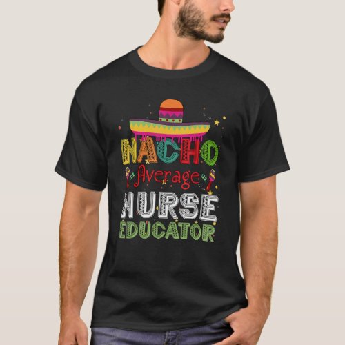 Nacho Average Nurse Educator  Cinco De Mayo T_Shirt