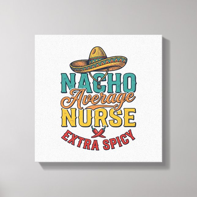 Nacho Average Nurse Extra Spicy Funny Nurse Shirt_ Canvas Print (Front)