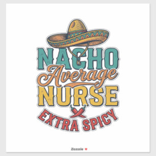 Nacho Average Nurse Extra Spicy Funny Nurse Shirt_ Sticker