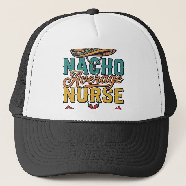 Nacho Average Nurse Extra Spicy Funny Nurse Shirt_ Trucker Hat (Front)