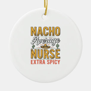 Nacho Average Nurse Extra Spicy Vintage Shirt Desi Ceramic Ornament