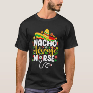 Nacho Average Nurse Funny Mexican Cinco De Mayo T-Shirt