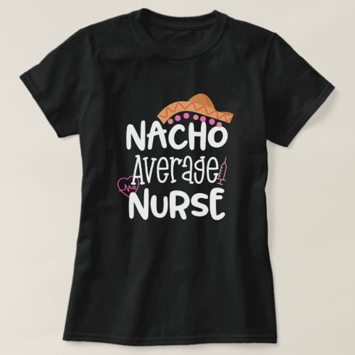 Nacho Average Nurse Funny Saying Gift RN LVN CNA T_Shirt