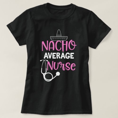 Nacho Average Nurse Funny Saying Gift RN LVN CNA T_Shirt