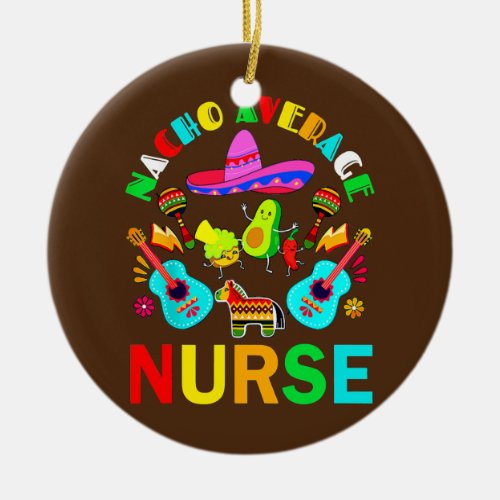 Nacho Average Nurse Mexican Nurse Cinco de Mayo Ceramic Ornament