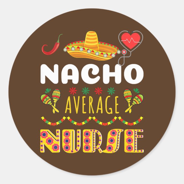 Nacho Average Nurse Tee Cinco De Mayo Cool Classic Round Sticker (Front)