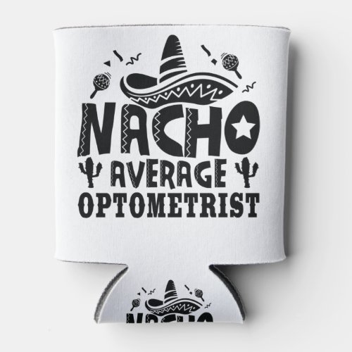 Nacho Average Optometrist Funny Optometry Fiesta Can Cooler
