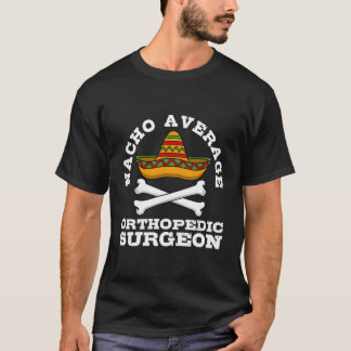 Nacho Average Orthopedic Surgeon Orthopedist Surge T-Shirt