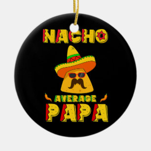 Nacho Average Papa Mexican Dish Daddy Cinco De Ceramic Ornament