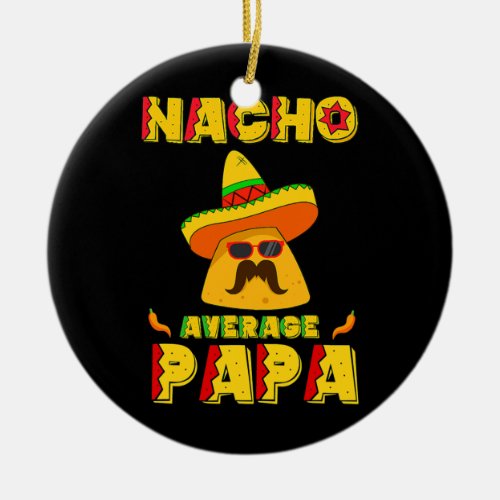 Nacho Average Papa Mexican Dish Daddy Cinco De Ceramic Ornament